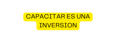 CAPACITAR ES UNA INVERSION